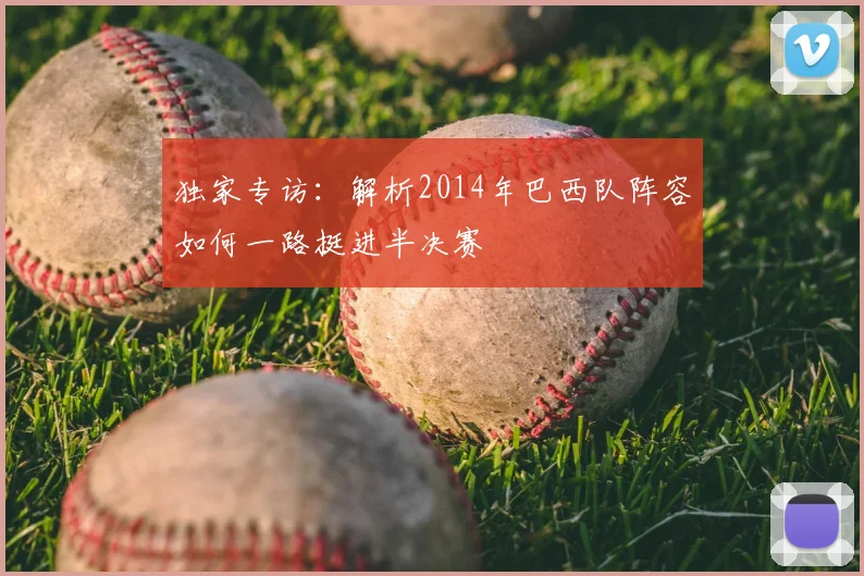 独家专访:解析2014年巴西队阵容如何一路挺进半决赛