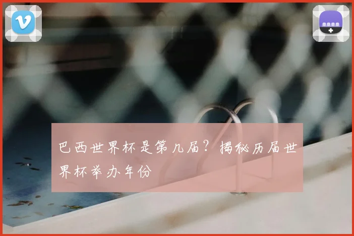 巴西世界杯是第几届？揭秘历届世界杯举办年份