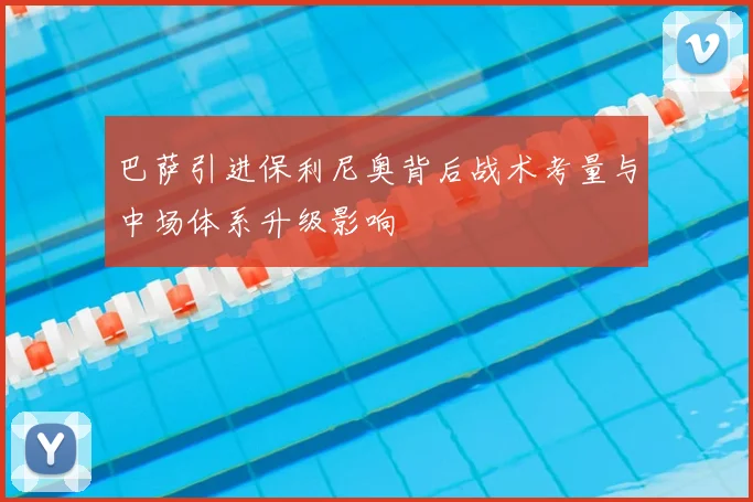 巴萨引进保利尼奥背后战术考量与中场体系升级影响