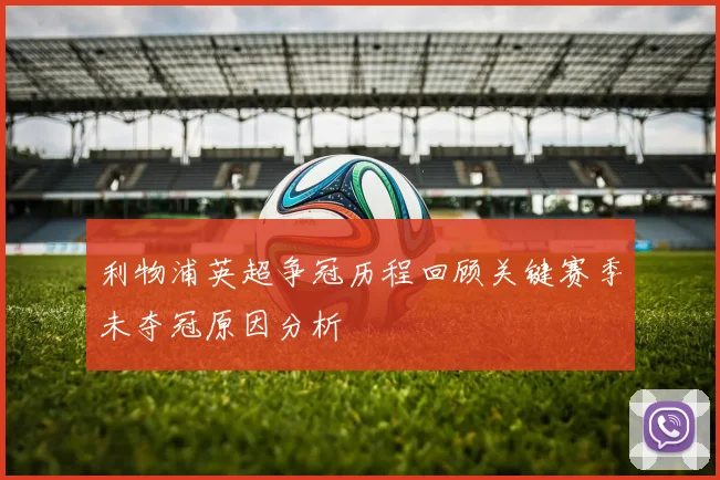 利物浦英超争冠历程回顾关键赛季未夺冠原因分析