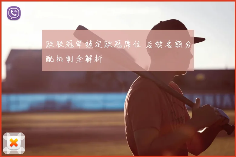 欧联冠军锁定欧冠席位 后续名额分配机制全解析